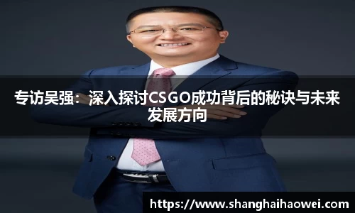 专访吴强：深入探讨CSGO成功背后的秘诀与未来发展方向